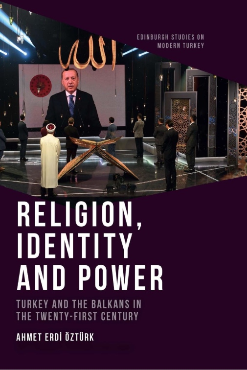 Ahmet Erdi Öztürk’s “Religion, Identity and Power: Turkey and the Balkans in the Twenty-First Centur